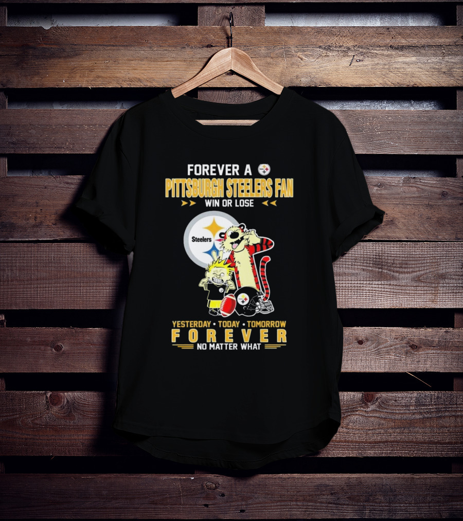 Forever A Pittsburgh Steelers Fan Win Or Lose Yesterday Today Tomorrow Forever No Matter What T-Shirt