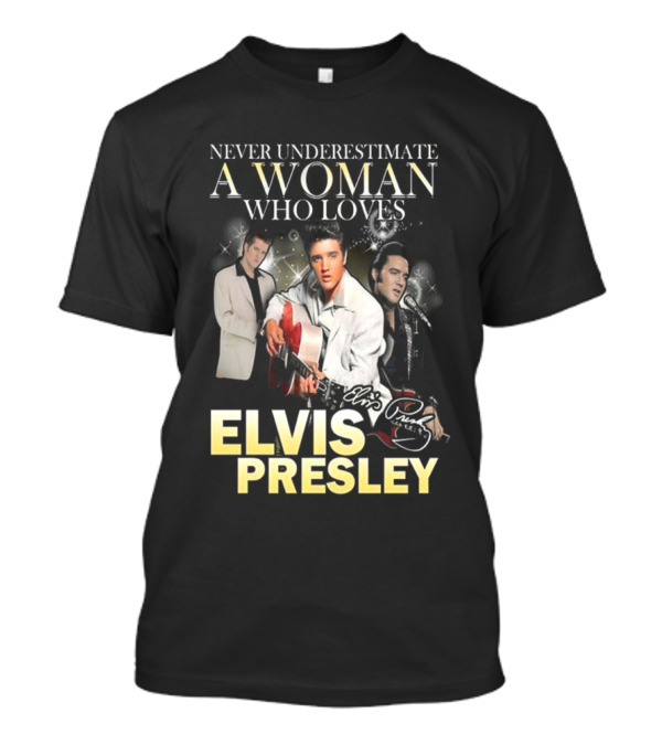 Never Underestimate A Woman Who Loves Elvis Presley Signature T-Shirt