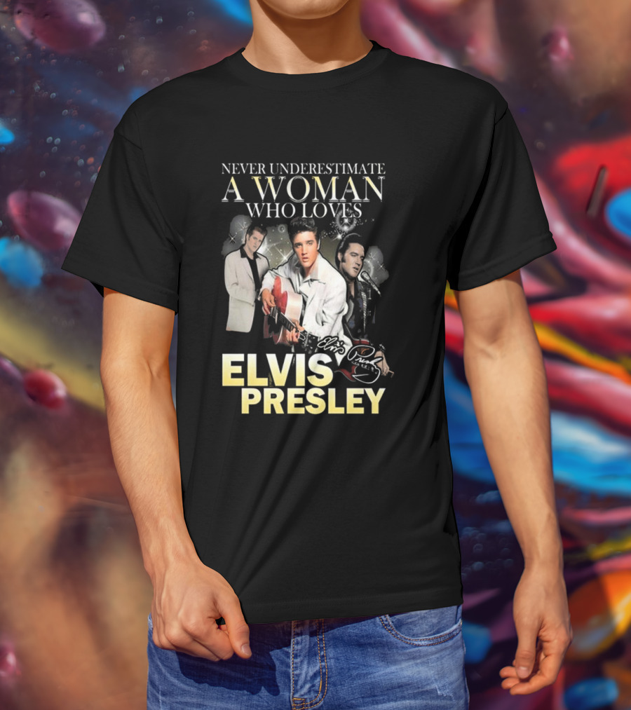 Never Underestimate A Woman Who Loves Elvis Presley Signature T-Shirt
