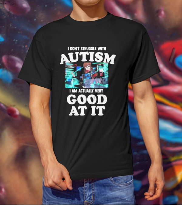 I Don’t Struggle With Autism I Am Actually Very Good At It Anime Character Holographic Display T-Shirt