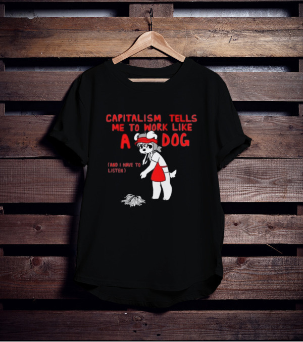 Bearsockz Capitalism Tells Me To Work Like A Dog And I Have To Listen Teddy T-Shirt