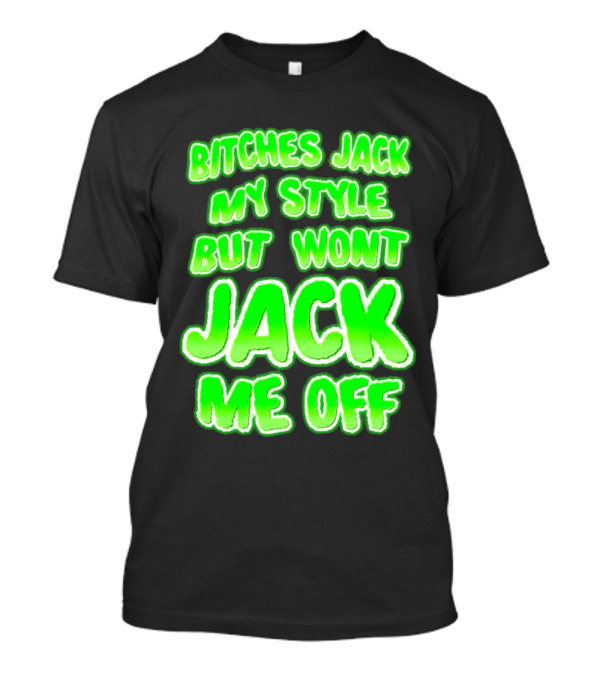 Bitches Jack My Style Won't Jack Me Off Neon Green Textual T-Shirt