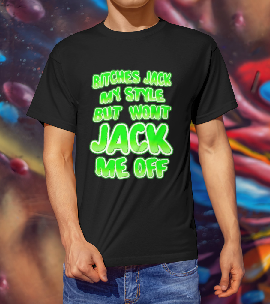 Bitches Jack My Style Won't Jack Me Off Neon Green Textual T-Shirt
