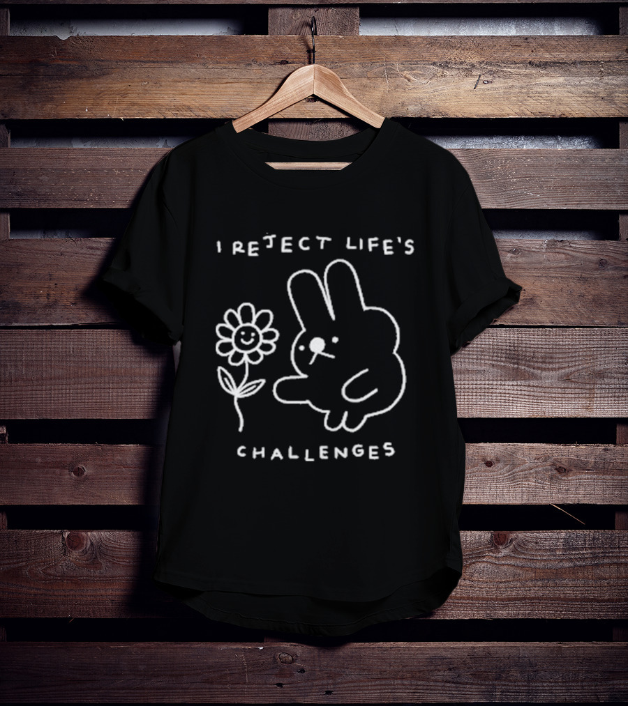 I Reject Life’s Challenges Bunny And Smiling Flower T-Shirt