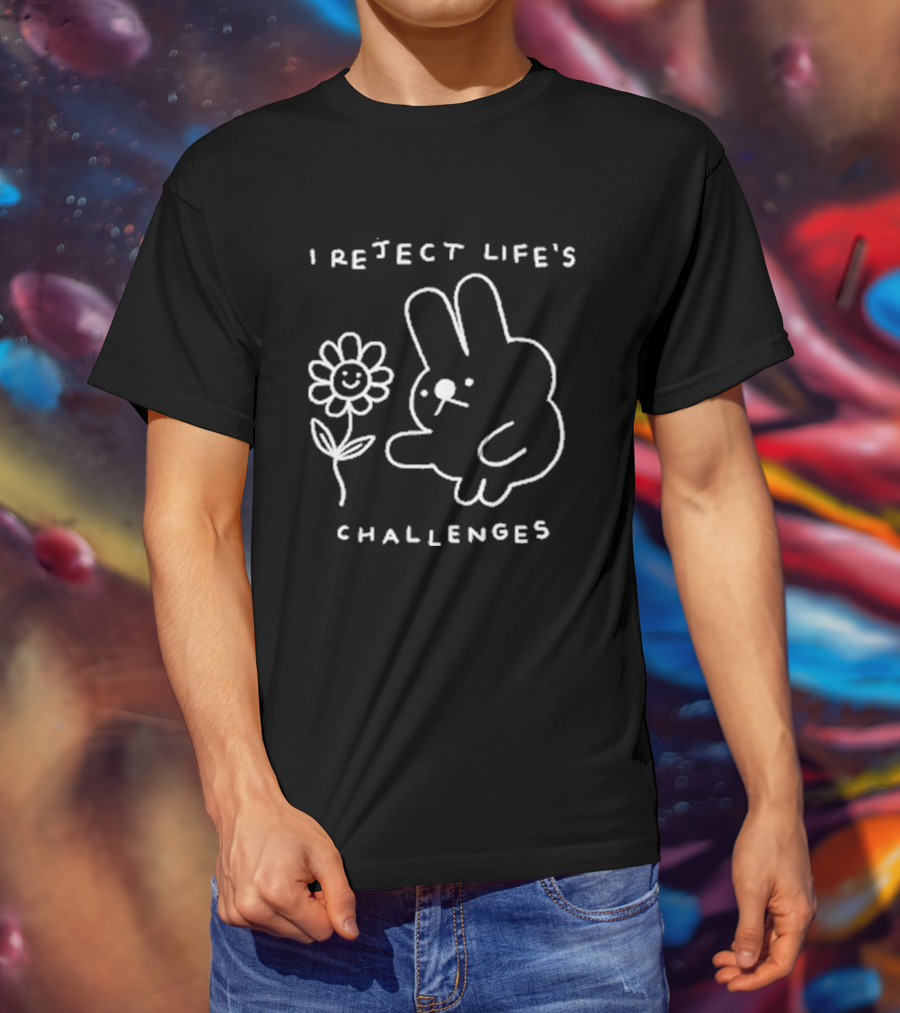 I Reject Life’s Challenges Bunny And Smiling Flower T-Shirt