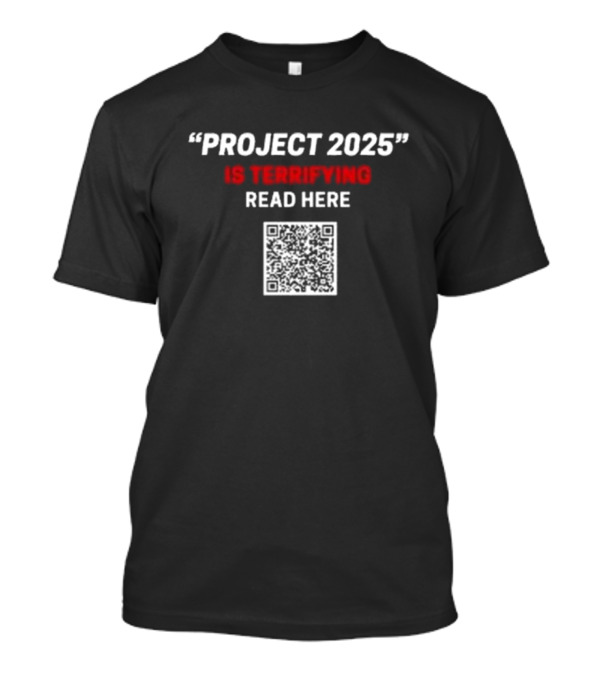 Project 2025 Is Terrifying Read Here QR Code T-Shirt