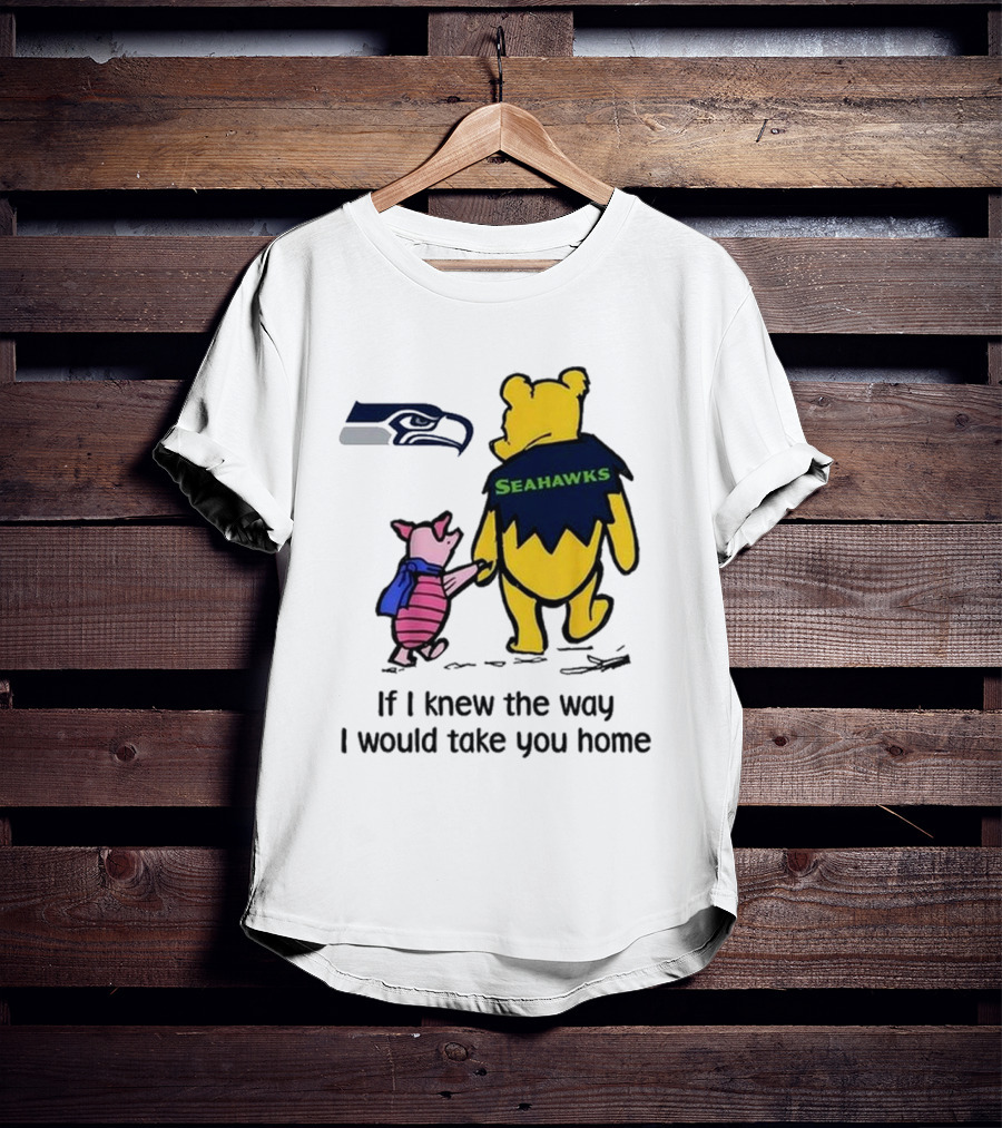 Seattle Seahawks Winnie The Pooh Seahawks If I Knew The Way I Would Take You Home T-Shirt
