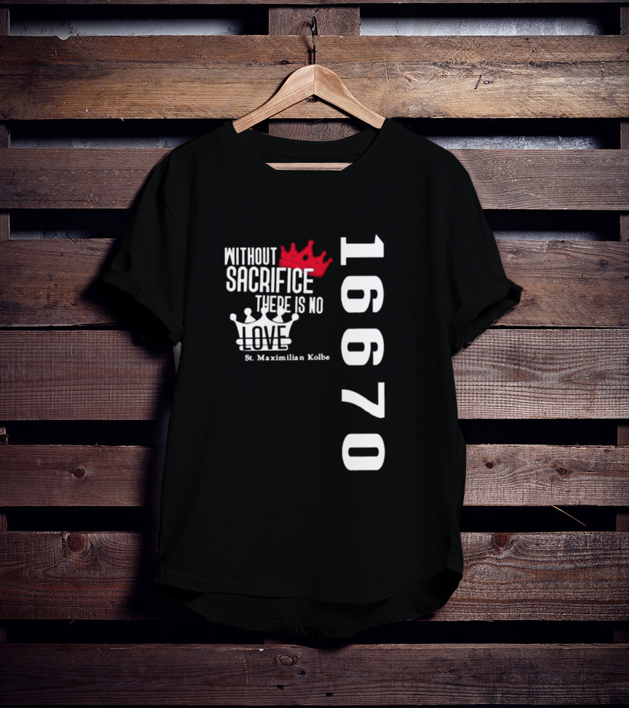Without Sacrifice There Is No Love St. Maximilian Kolbe 16670 Red And White Crowns T-Shirt