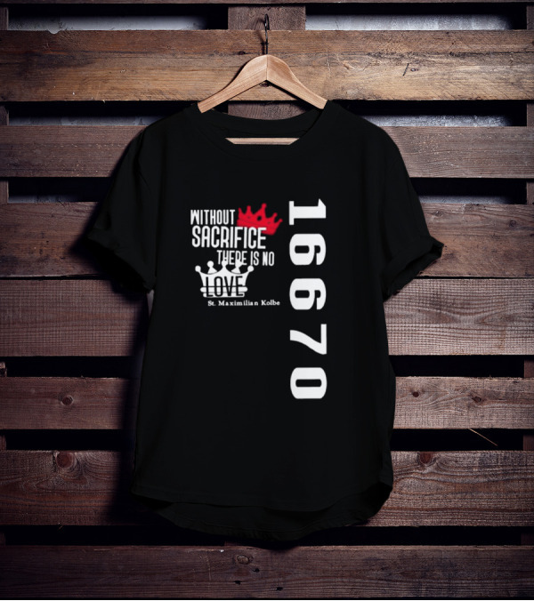 Without Sacrifice There Is No Love St. Maximilian Kolbe 16670 Red And White Crowns T-Shirt