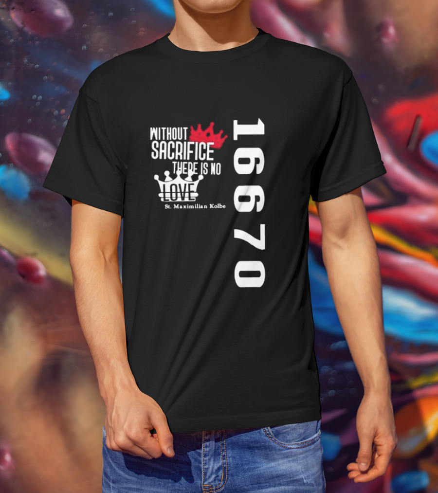 Without Sacrifice There Is No Love St. Maximilian Kolbe 16670 Red And White Crowns T-Shirt
