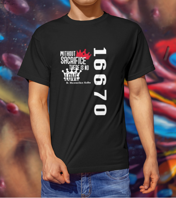 Without Sacrifice There Is No Love St. Maximilian Kolbe 16670 Red And White Crowns T-Shirt