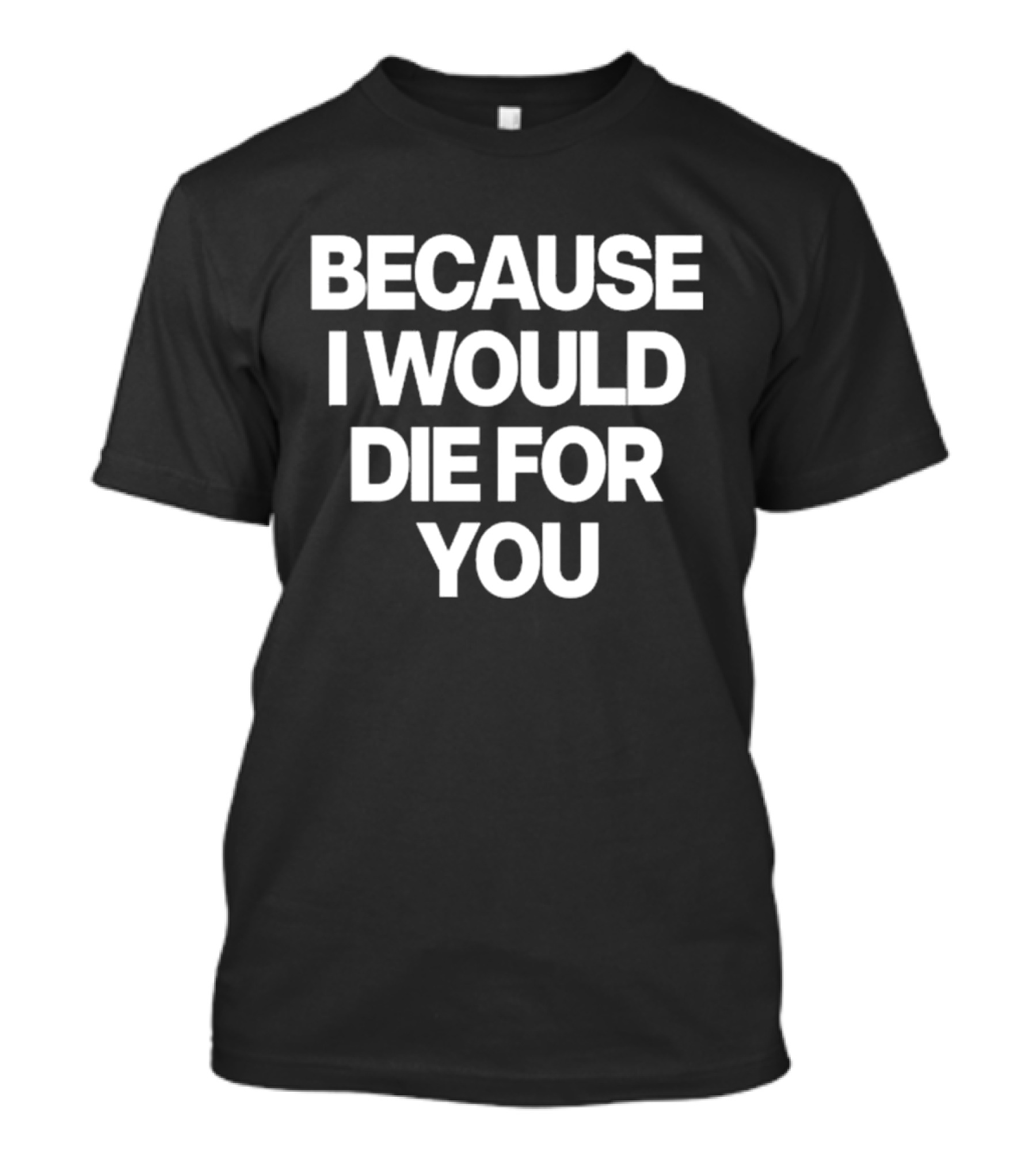 World Culture Because I Would Die For You T-Shirt