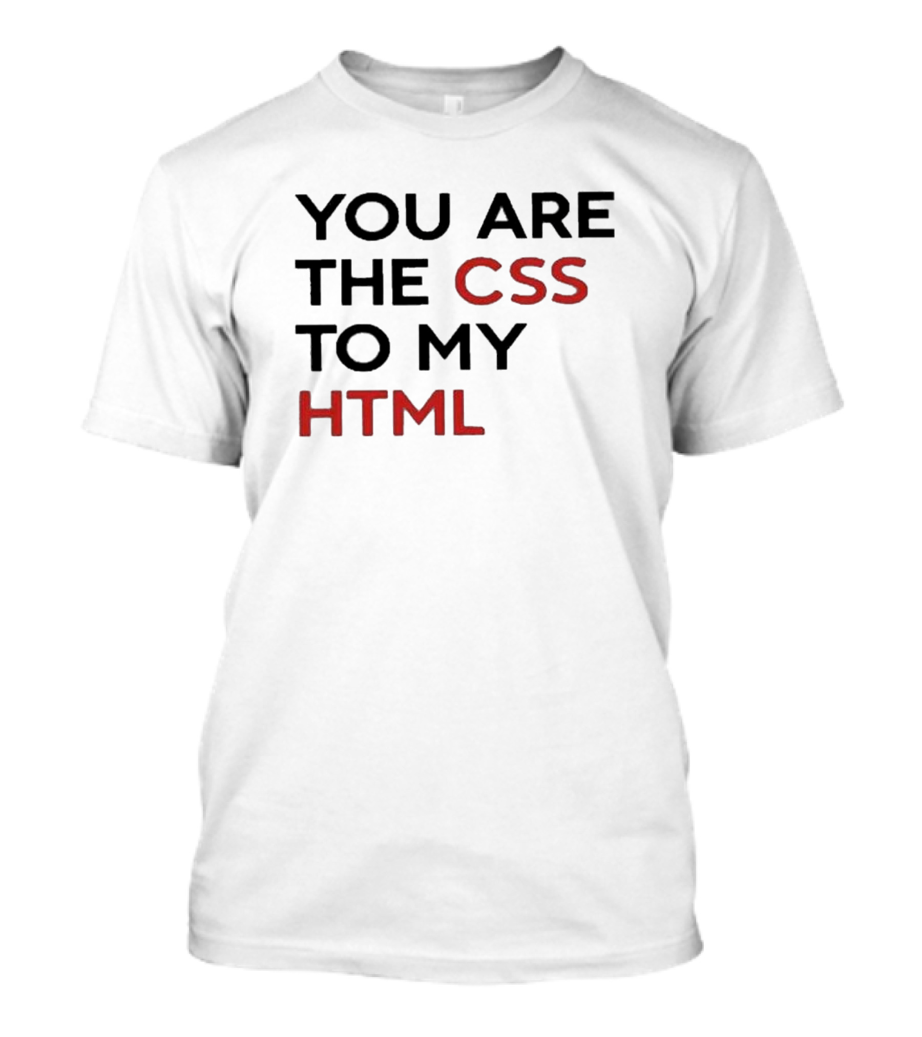 You Are The CSS To My HTML Shirt Tech Humor T-Shirt
