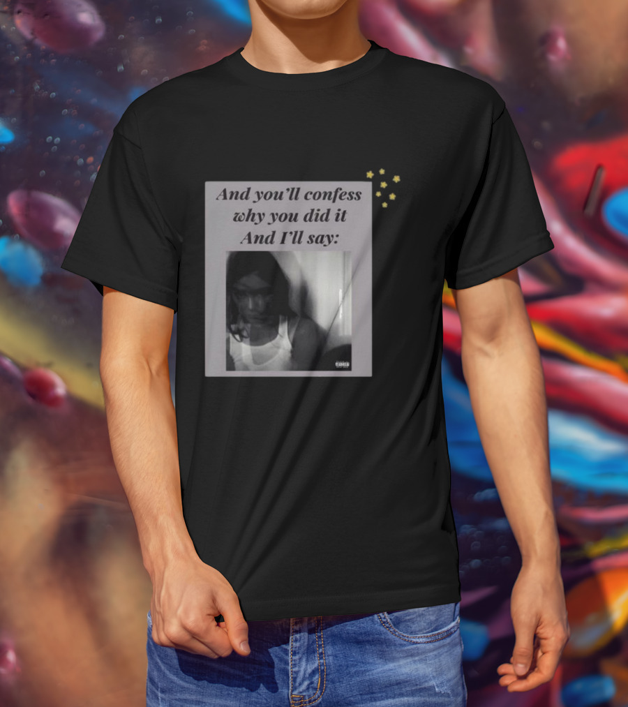 And You’ll Confess Why You Did It And I’ll Say Blurred Portrait Stars T-Shirt
