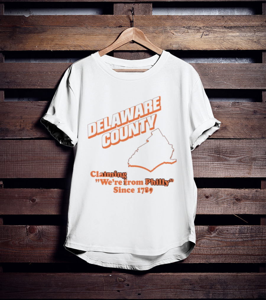 Delaware County Claiming We're From Philly Since 1789 T-Shirt