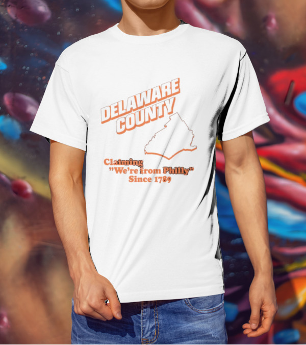 Delaware County Claiming We're From Philly Since 1789 T-Shirt