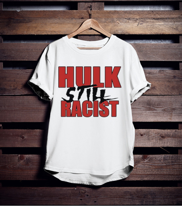 Hulk Still Racist Hulk Hogan T-Shirt