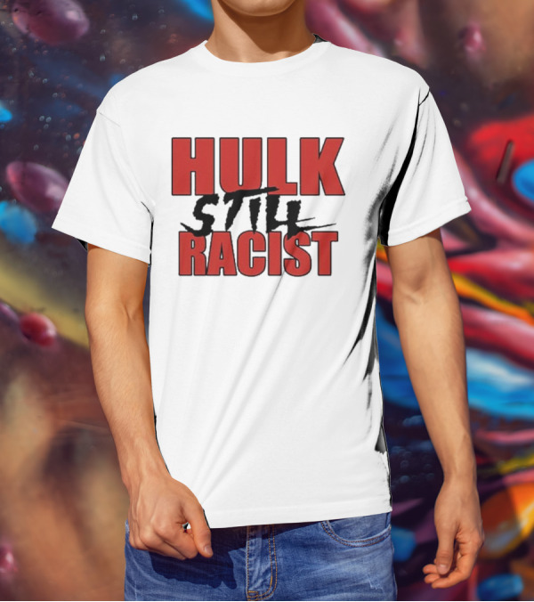 Hulk Still Racist Hulk Hogan T-Shirt