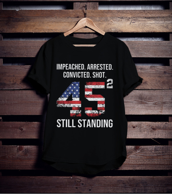 Impeached Arrested Convicted Shot 45 Square Still Standing American Flag T-Shirt