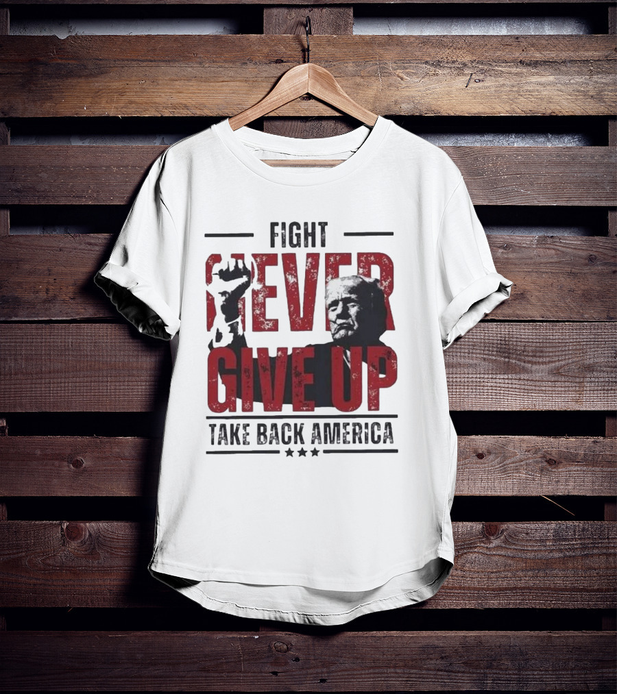 Fight Never Give Up Take Back America T-Shirt
