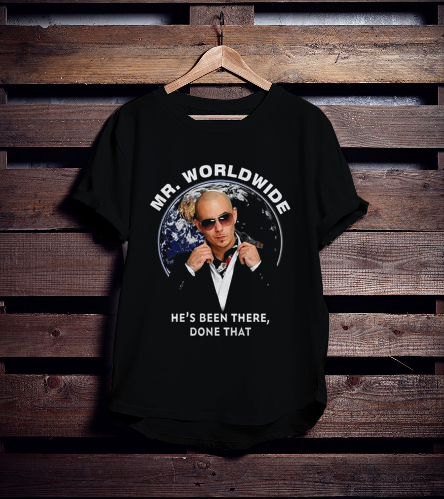 MR. WORLDWIDE HE'S BEEN THERE, DONE THAT T-Shirt