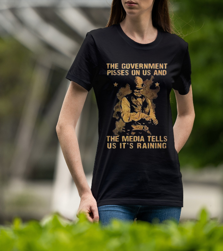 The Government Pisses On Us And The Media Tells Us It’s Raining Vintage Western Style Iconic Satirical Message T-Shirt
