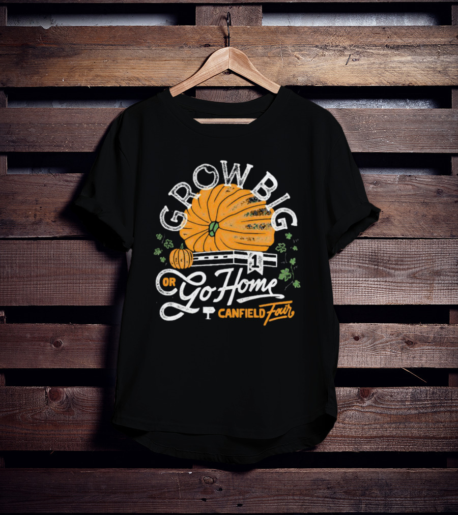 Grow Big Or Go Home Pumpkin Canfield Fair T-Shirt