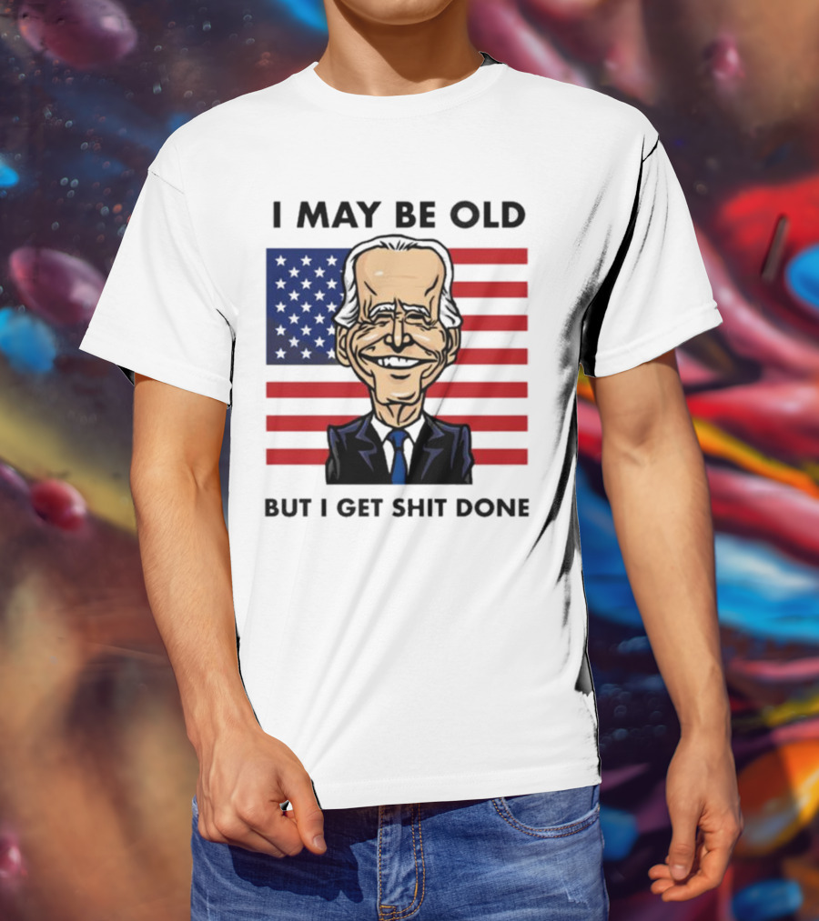 I May Be Old But I Get Shit Done American Flag T-Shirt