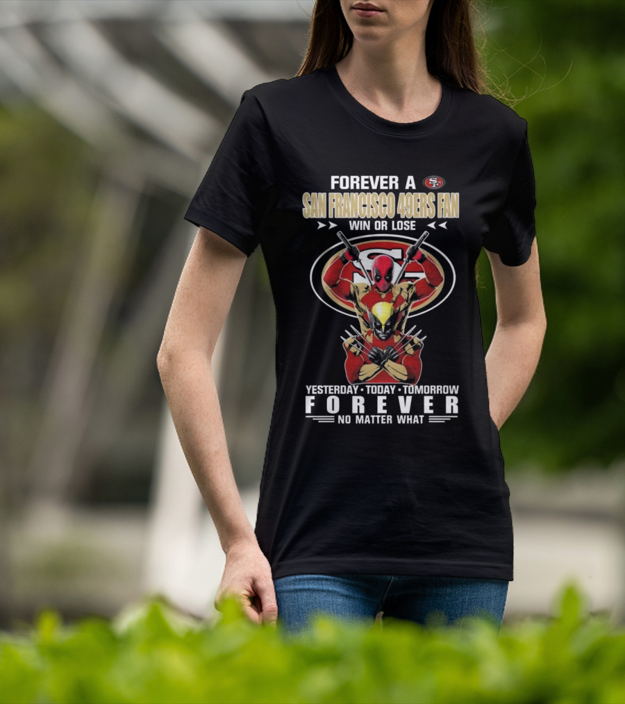 Forever A San Francisco 49ers Fan Win Or Lose Yesterday Today Tomorrow Forever No Matter What T-Shirt
