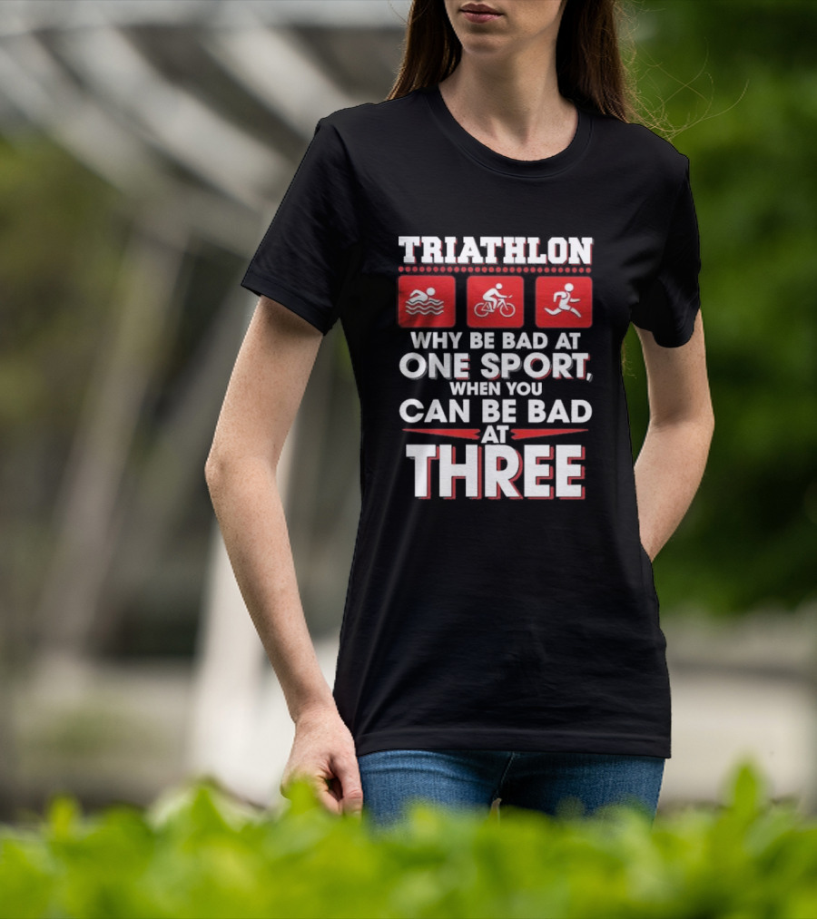 Triathlon Why Be Bad At One Sport When You Can Be Bad At Three Swimming Cycling Running Icons T-Shirt