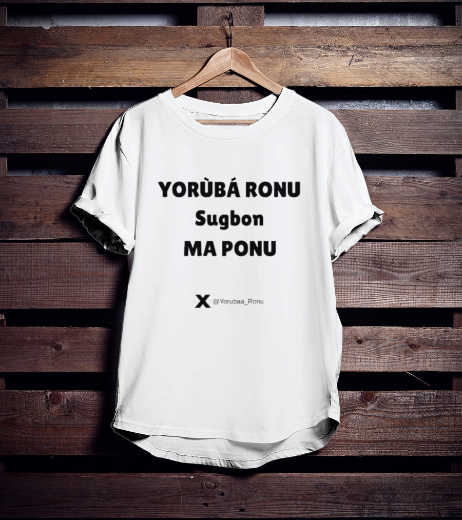 Yorùbá Ronu Sugbon Ma Ponu @Yorubaa_Ronu T-Shirt