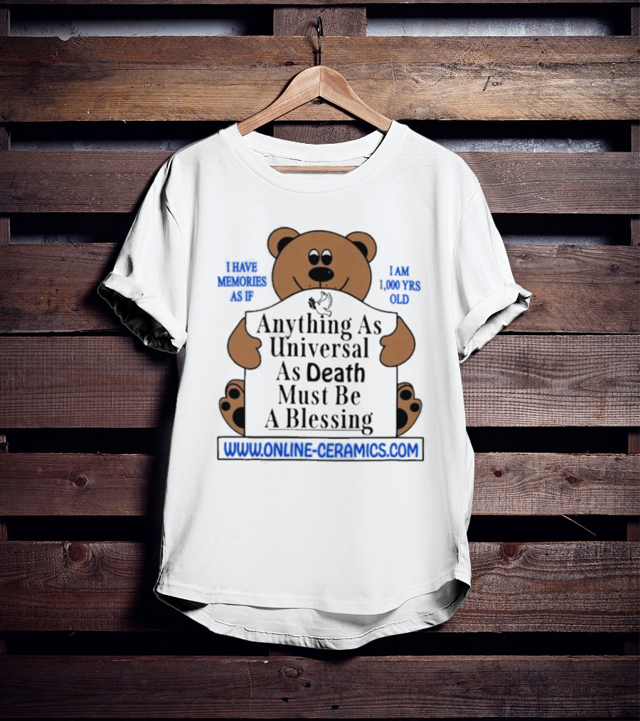 Anything As Universal As Death Must Be A Blessing Online Ceramics Bear T-Shirt