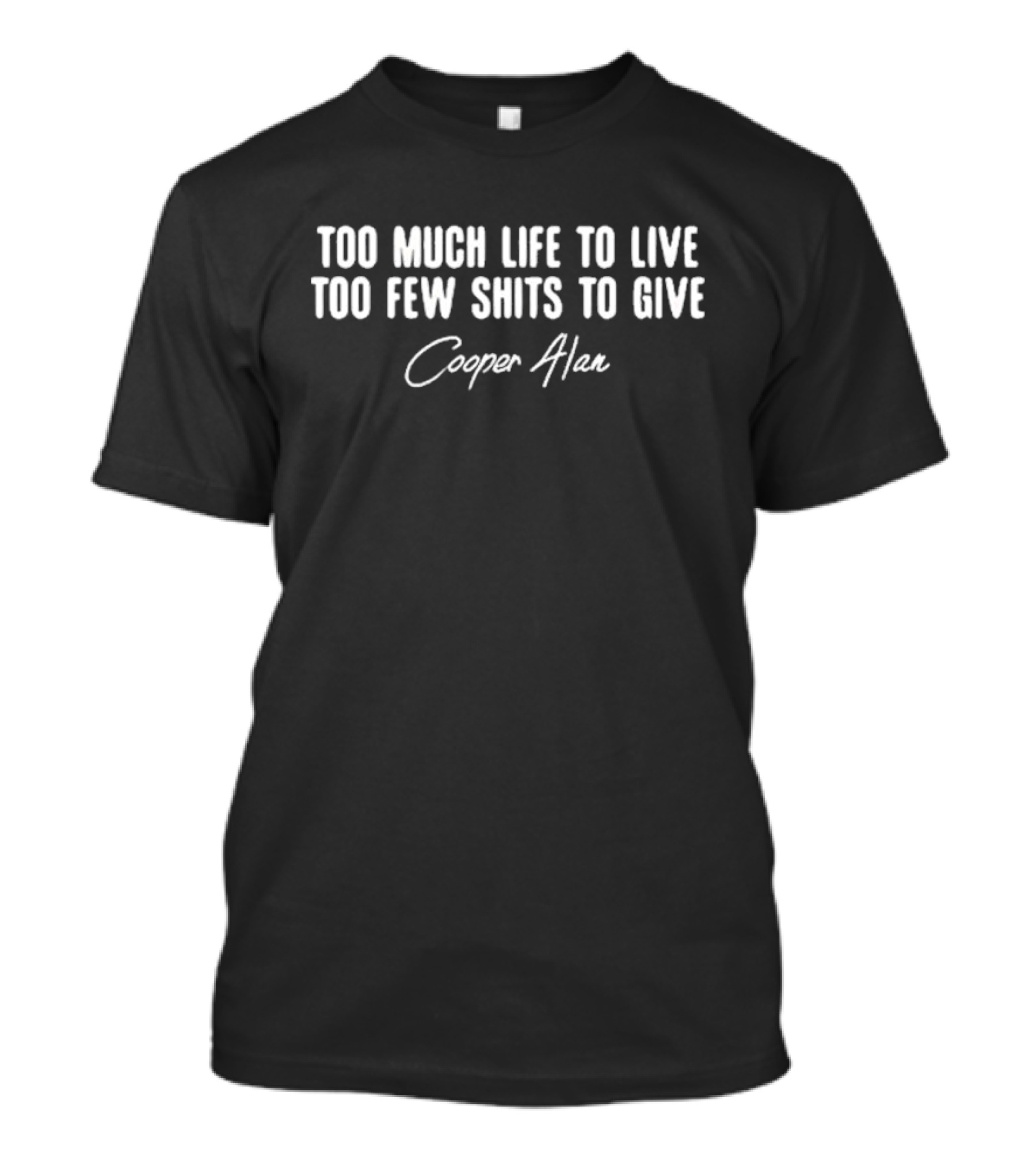 Cooper Alan Too Much Life To Live Too Few Shits To Give T-Shirt