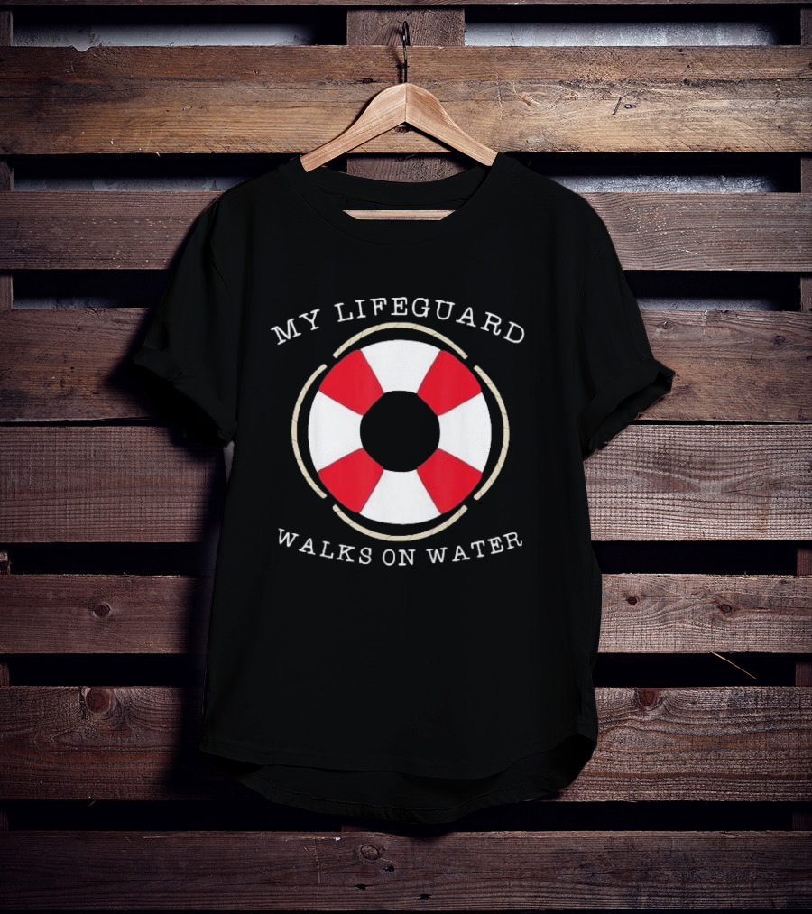 My Lifeguard Walks On Water Lifesaver T-Shirt