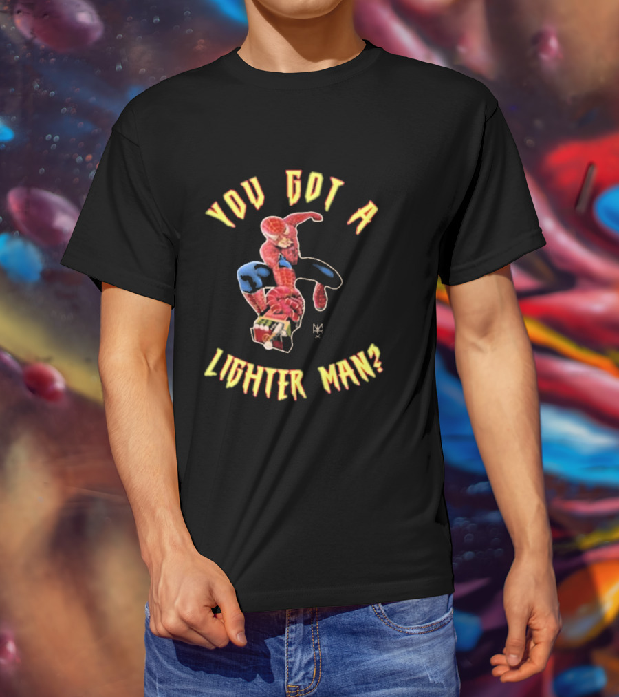 You Got A Lighter Man Spider Character T-Shirt