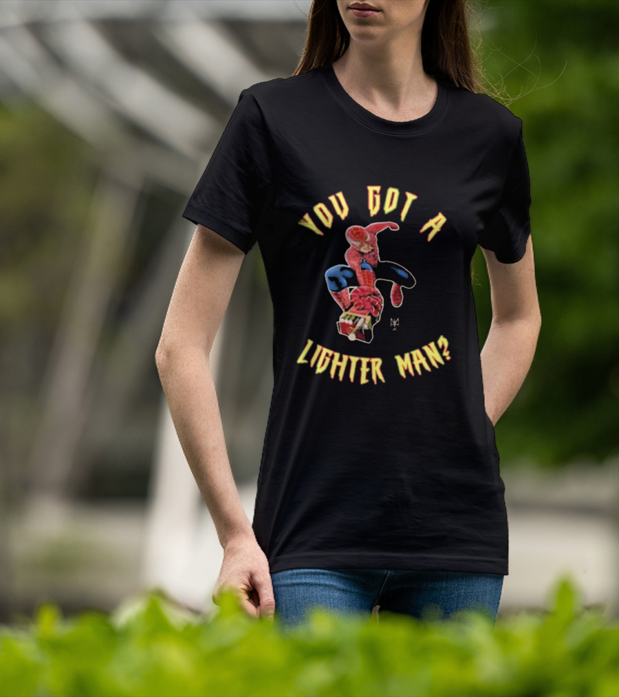 You Got A Lighter Man Spider Character T-Shirt