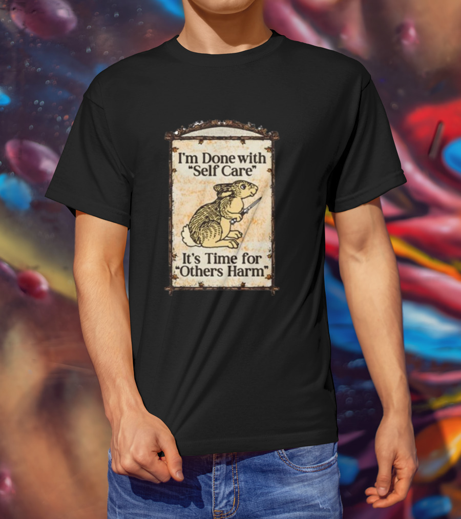 I'm Done With Self Care It's Time For Others Harm Rabbit With Knife T-Shirt