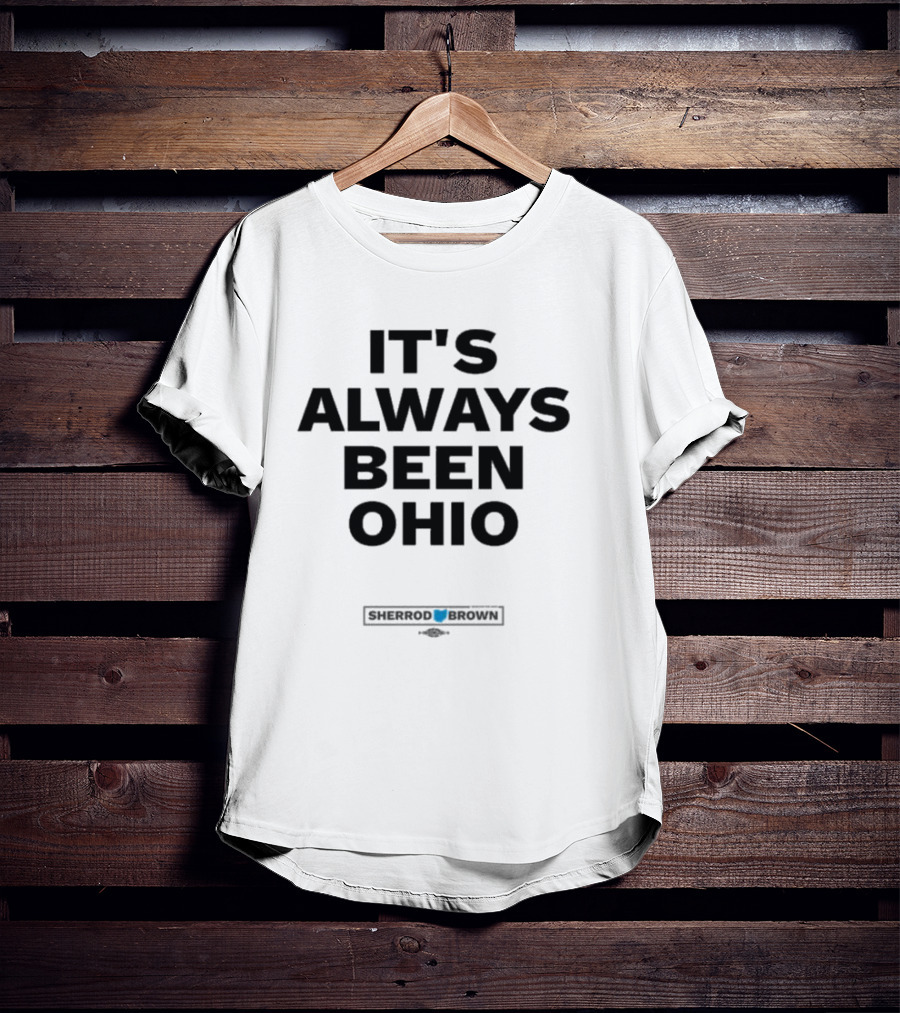 IT'S ALWAYS BEEN OHIO SHERROD BROWN T-Shirt