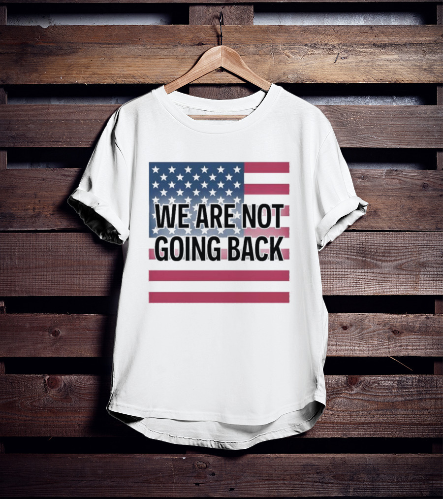 We Are Not Going Back American Flag T-Shirt