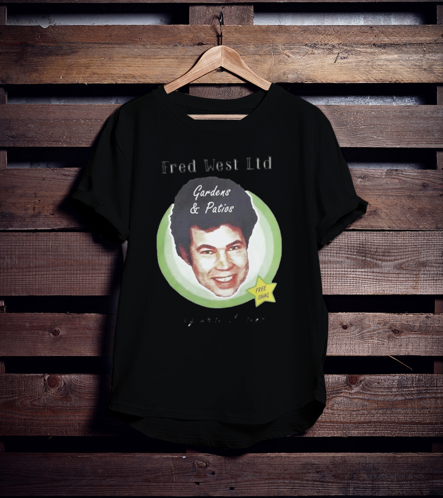 Fred West Ltd Gardens And Patios Free Shag I Dig While U Sleep T-Shirt