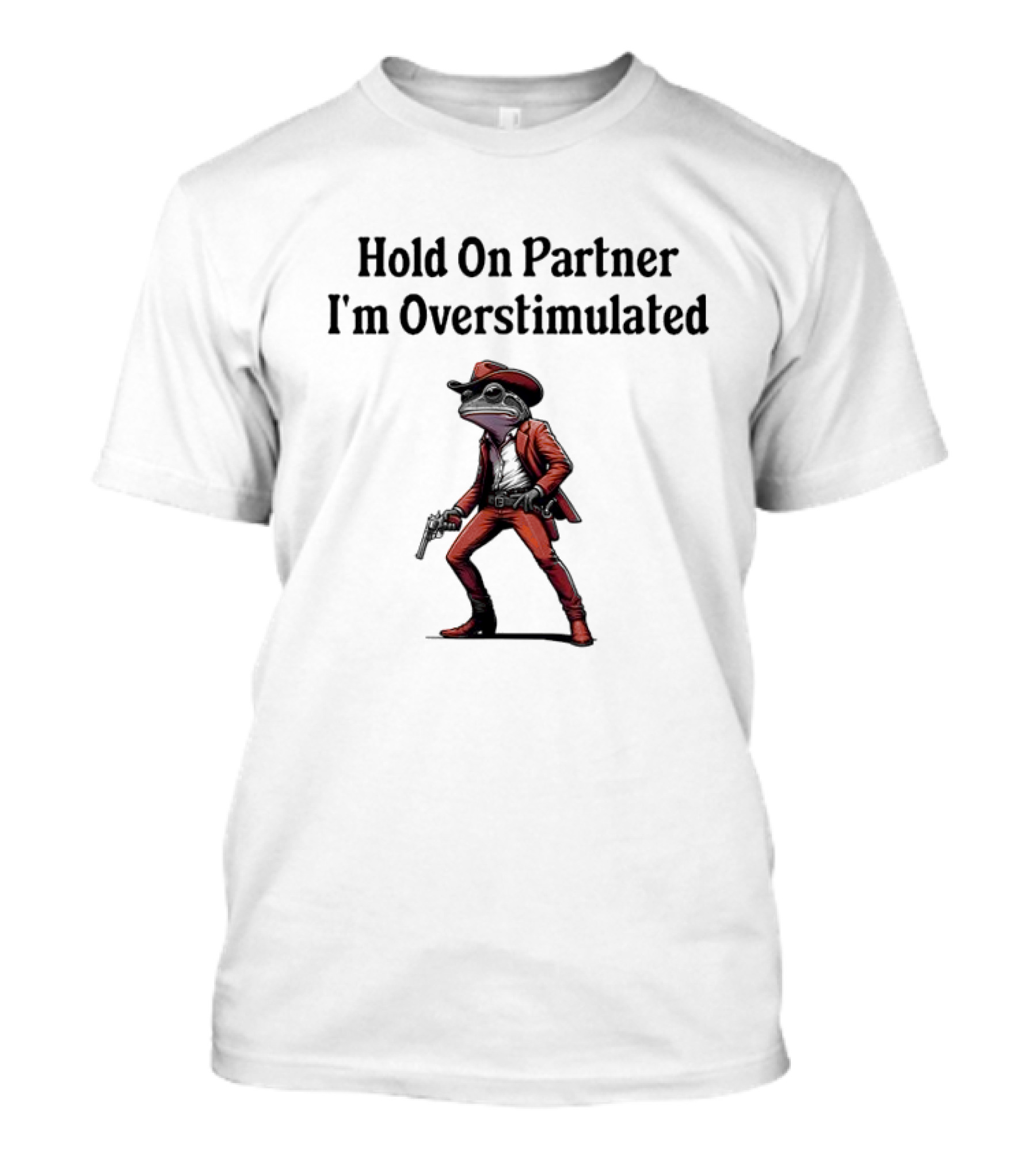 Hold On Partner I’m Overstimulated Cowboy Frog In Red Suit With Gun T-Shirt
