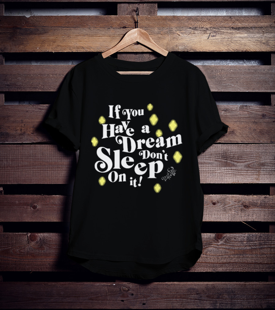 If You Have A Dream Don’t Sleep On It Illuminated By Yellow Diamonds T-Shirt