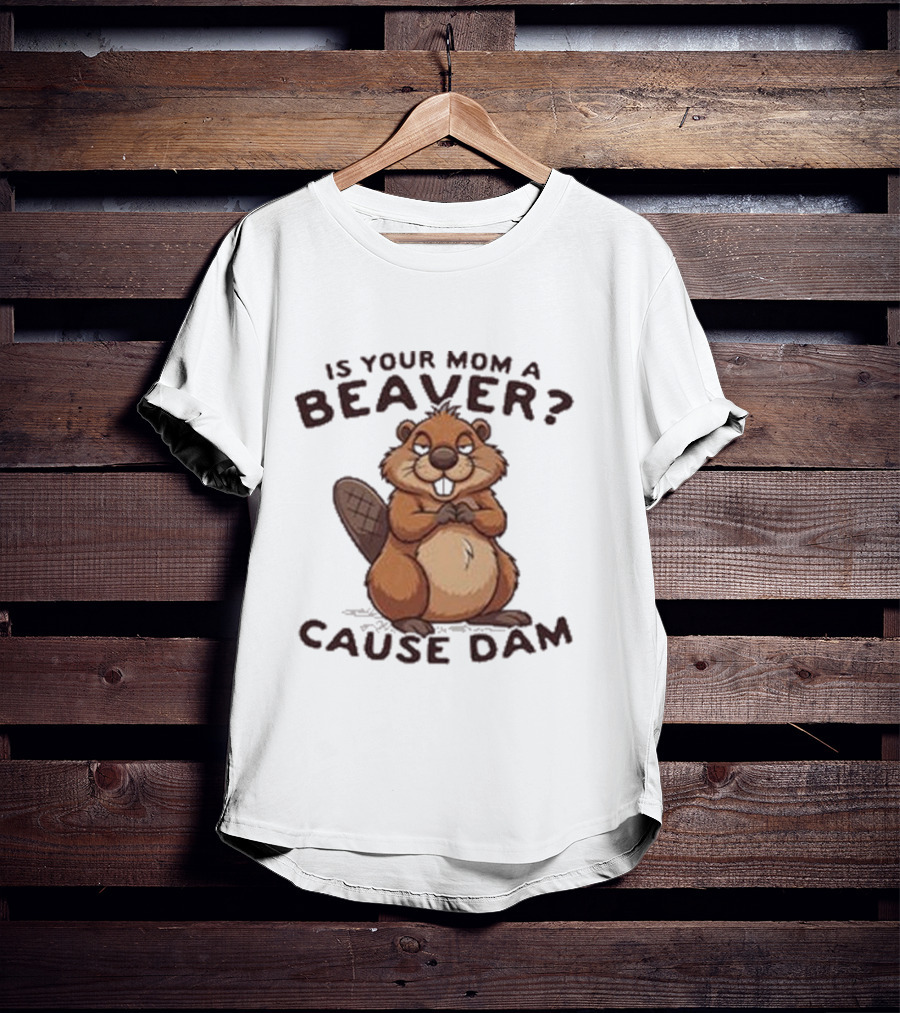 Is Your Mom A Beaver Cause Dam Cute Cartoon Beaver T-Shirt