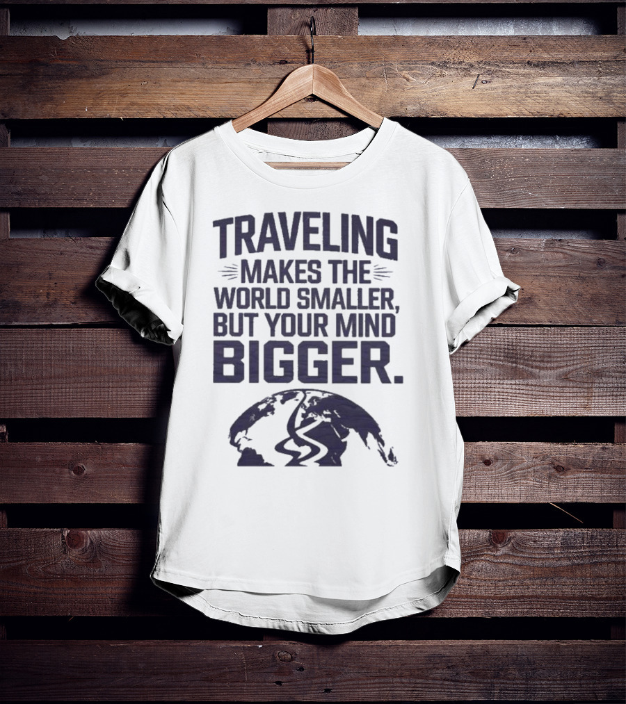 Traveling Makes The World Smaller But Your Mind Bigger Earth Map T-Shirt