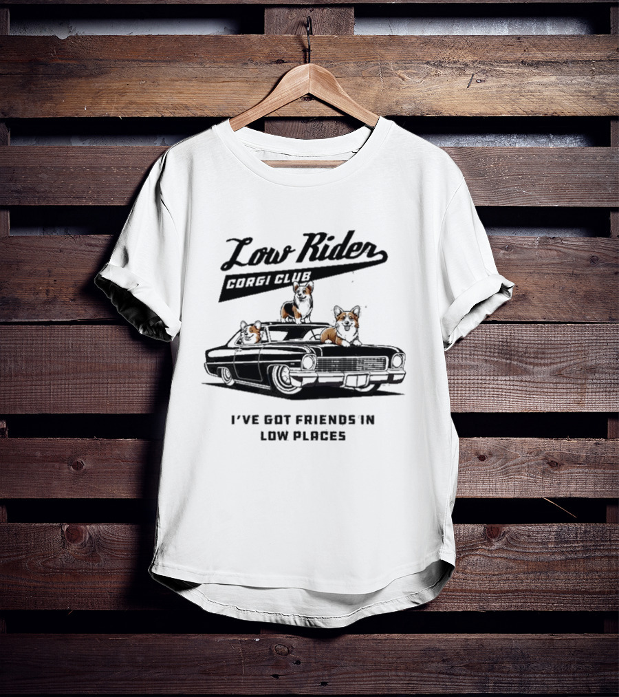 Low Rider Corgi Club I've Got Friends In Low Places Car Scene T-Shirt