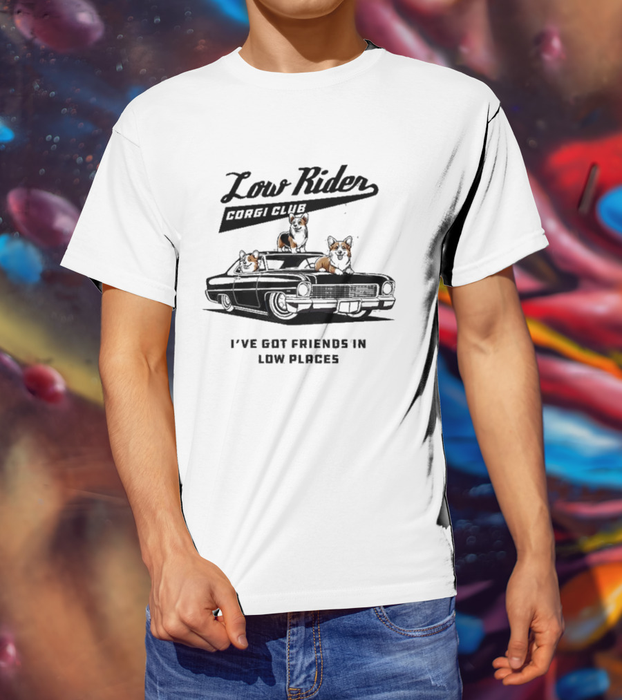 Low Rider Corgi Club I've Got Friends In Low Places Car Scene T-Shirt