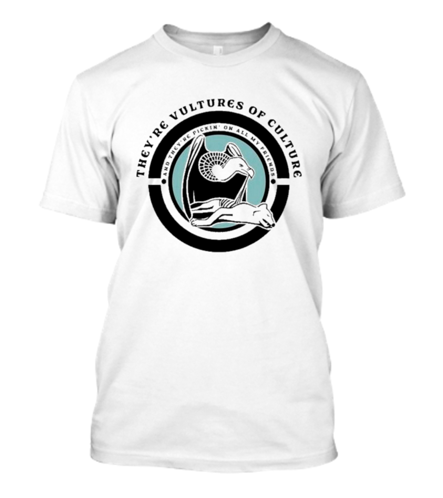 They’re Vultures Of Culture And They’re Pickin’ On All My Friends T-Shirt