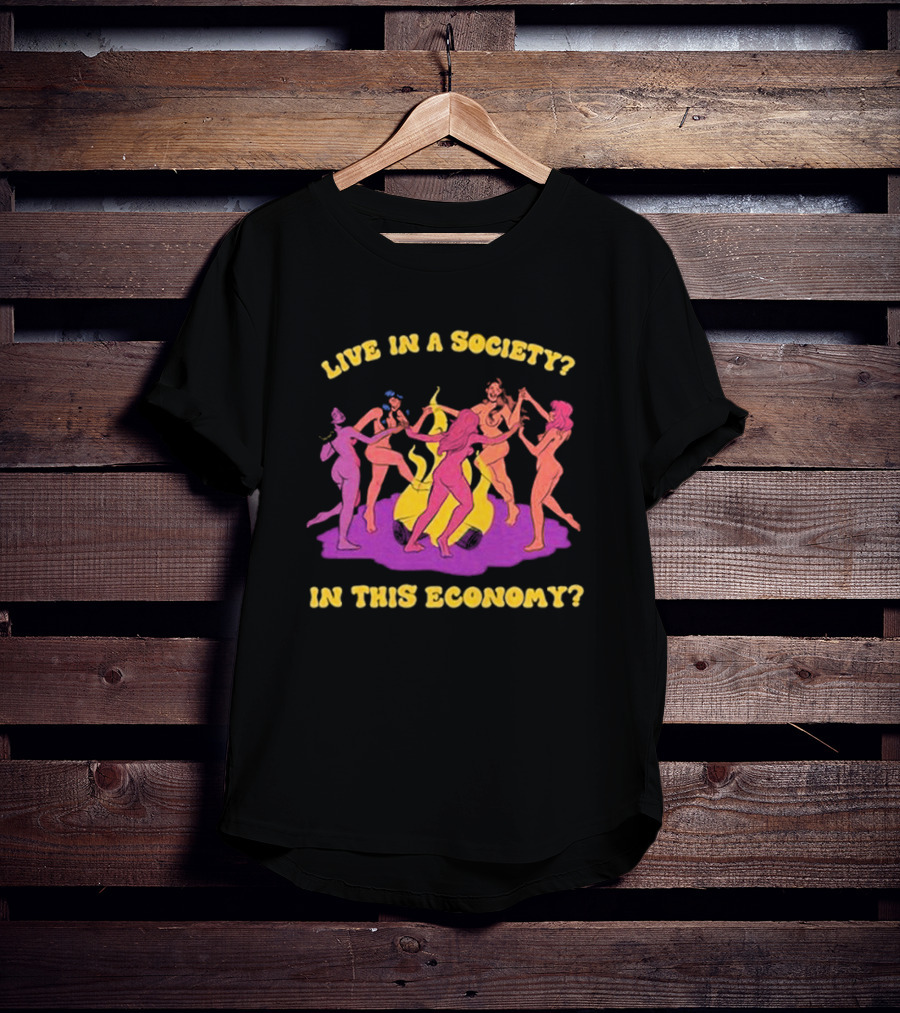 Live In A Society In This Economy Dancing Figures Around Fire T-Shirt