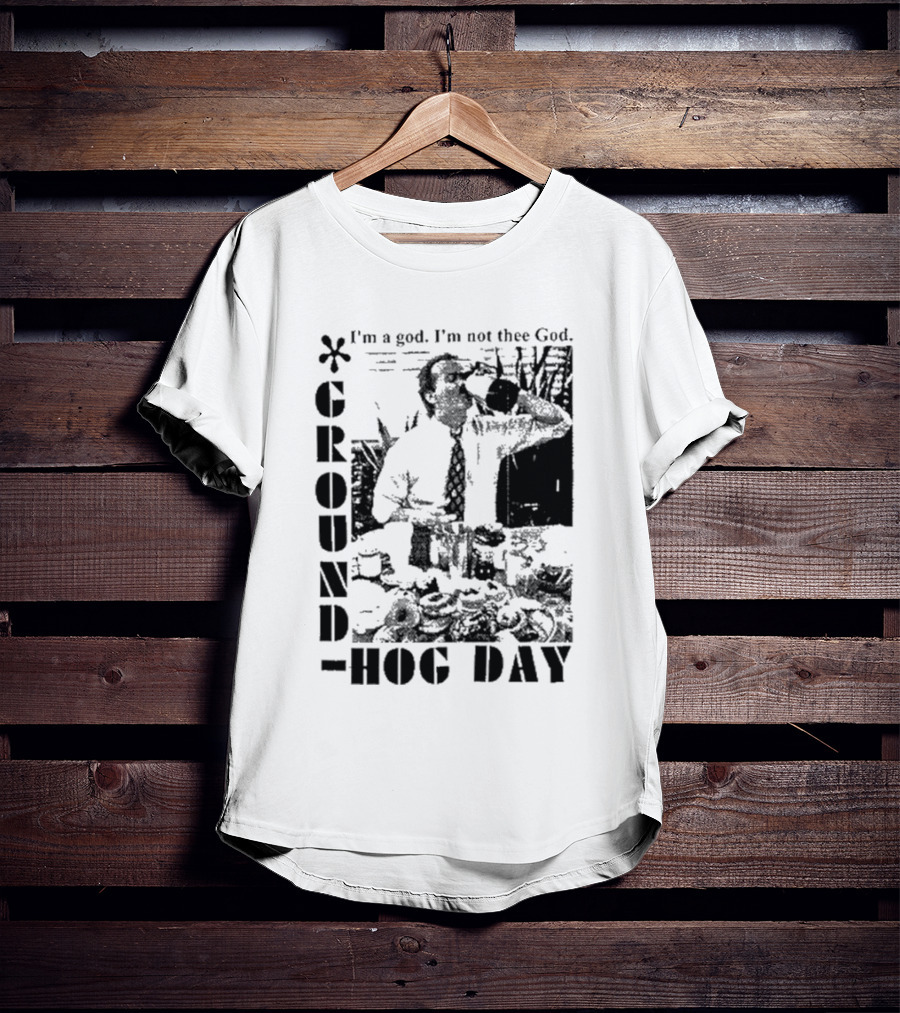 Groundhog Day I'm A God I'm Not Thee God T-Shirt
