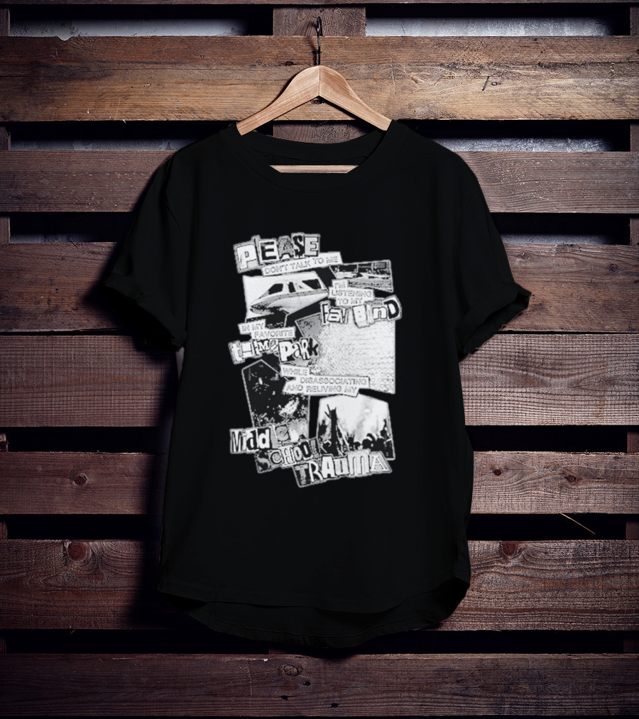 Please Don’t Talk To Me Listening To My Fav Band In My Favorite Time Park While Disassociating And Reliving My Middle School Trauma T-Shirt